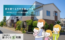 家を建てる平均年齢は何歳？年代別のメリットや注意点も解説