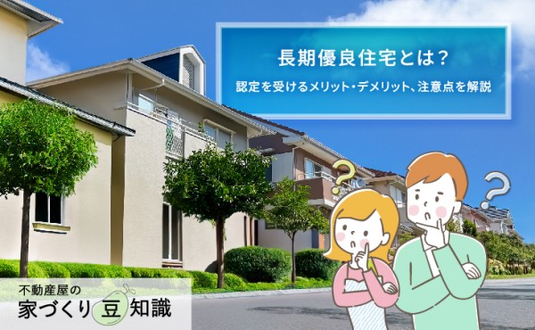 長期優良住宅とは?認定を受けるメリット・デメリット・注意点