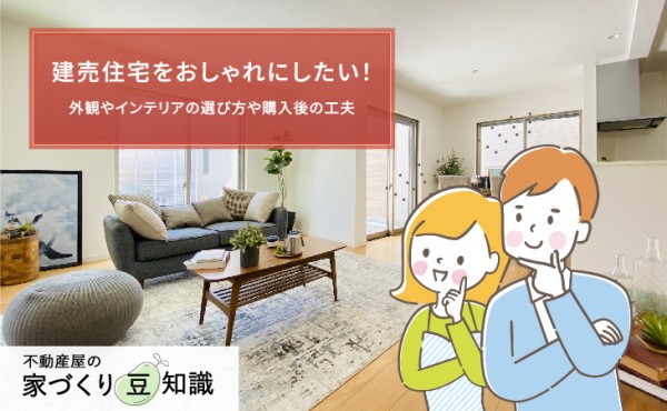 建売住宅をおしゃれにしたい!外観やインテリアの選び方や購入後の工夫