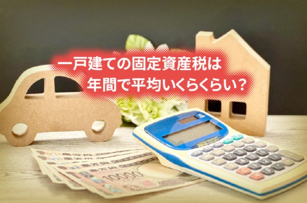 一戸建ての固定資産税は年間で平均いくらくらい?